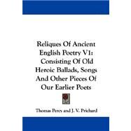 Reliques of Ancient English Poetry : Consisting of Old Heroic Ballads, Songs, and Other Pieces of Our Earlier Poets, Together with Some Few of Later Date by Percy, Thomas, 9781430483595