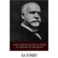 How to Obtain Fullness of Power in Christian Life and Service by Torrey, R. A., 9781508553595