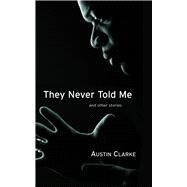 They Never Told Me And Other Stories by Clarke, Austin, 9781550963595