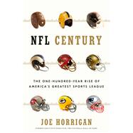 NFL Century The One-Hundred-Year Rise of America's Greatest Sports League by Horrigan, Joe, 9781635653595