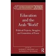 World Yearbook of Education 2010: Education and the Arab 'world': Political Projects, Struggles, and Geometries of Power by Mazawi, Andre E.; Sultana, Ronald G., 9780203863596