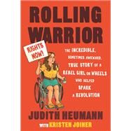 Rolling Warrior The Incredible, Sometimes Awkward, True Story of a Rebel Girl on Wheels Who Helped Spark a Revolution by Heumann, Judith; Joiner, Kristen, 9780807003596