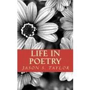 Life in Poetry by Taylor, Jason S., 9781463693596