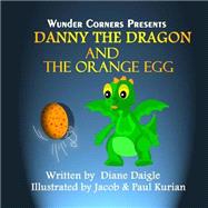 Danny the Dragon and the Orange Egg by Daigle, Diane; Kurian, Jacob; Kurian, Paul, 9781503043596