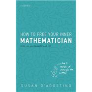 How to Free Your Inner Mathematician Notes on Mathematics and Life by D'agostino, Susan, 9780198843597
