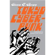 Tokyo Cyberpunk Posthumanism in Japanese Visual Culture by Brown, Steven T., 9780230103597