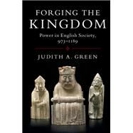 Forging the Kingdom: Power in English Society, 973–1189 by Judith A. Green, 9780521193597