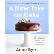 A New Take on Cake 175 Beautiful, Doable Cake Mix Recipes for Bundts, Layers, Slabs, Loaves, Cookies, and More! A Baking Book by Byrn, Anne, 9780593233597