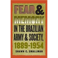 Fear & Memory in the Brazilian Army and Society, 1889-1954 by Smallman, Shawn C., 9780807853597