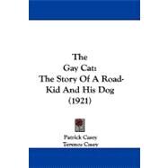 Gay Cat : The Story of A Road-Kid and His Dog (1921) by Casey, Patrick; Casey, Terence, 9781104443597