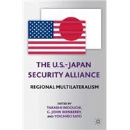 The U.S.-Japan Security Alliance Regional Multilateralism by Inoguchi, Takashi; Ikenberry, G. John; Sato, Yoichiro, 9781137353597