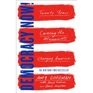 Democracy Now! Twenty Years Covering the Movements Changing America by Goodman, Amy; Goodman, David; Moynihan, Denis, 9781501123597