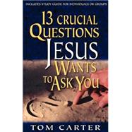 13 Crucial Questions Jesus Wants to Ask You by Carter, Tom, 9780825423598