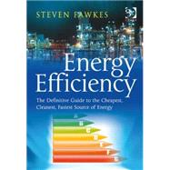Energy Efficiency: The Definitive Guide to the Cheapest, Cleanest, Fastest Source of Energy by Fawkes,Steven, 9781409453598