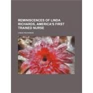 Reminiscences of Linda Richards, America's First Trained Nurse by Richards, Linda, 9781458963598