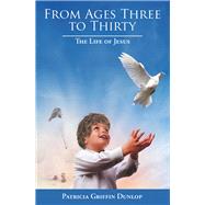 From Ages Three to Thirty by Dunlop, Patricia Griffin, 9781489723598