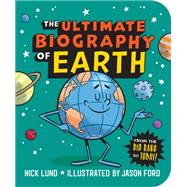 The Ultimate Biography of Earth From the Big Bang to Today! by Lund, Nick; Ford, Jason, 9781523513598