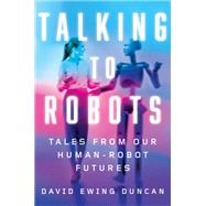 Talking to Robots by Duncan, David Ewing, 9781524743598