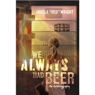 We Always Had Beer by Wright, Angela 