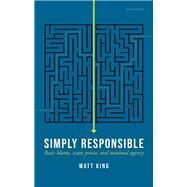 Simply Responsible Basic Blame, Scant Praise, and Minimal Agency by King, Matt, 9780192883599