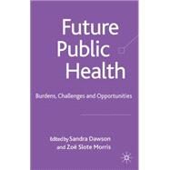 Future Public Health Burden, Challenges and Opportunities in the UK by Dawson, Sandra; Morris, Zo, 9780230013599