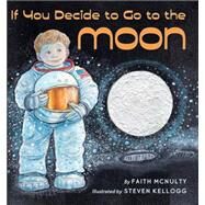 If You Decide To Go To The Moon by Mcnulty, Faith; Kellogg, Steven, 9780590483599