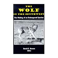 The Wolf in the Soutwest: The Making of an Endangered Species by Brown, David E.; Shaw, Harley, 9780944383599