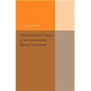 The Elementary Theory of the Symmetrical Optical Instrument by Leathem, J. G., 9781107493599