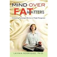 Mind over Fat Matters: Conquering Psychological Barriers to Weight Management by Rodriguez, Lavinia, Ph.d, 9781462053599