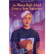 The Many Half-Lived Lives of Sam Sylvester by MacGregor, Maya, 9781635923599