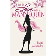 I'm in Love with a Mannequin by Alexander, Frank, 9798350923599