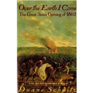 Over The Earth I Come The Great Sioux Uprising Of 1862 by Schultz, Duane, 9780312093600