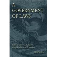 A Government of Laws: Political Theory, Religion, and the American Founding by Sandoz, Ellis, 9780826213600