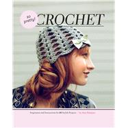 So Pretty! Crochet Inspiration and Instructions for 24 Stylish Projects by Palanjian, Amy, 9781452103600