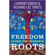Freedom Roots by Dubois, Laurent; Turits, Richard Lee, 9781469653600