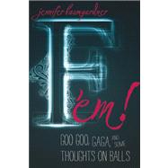 F 'em! Goo Goo, Gaga, and Some Thoughts on Balls by Baumgardner, Jennifer, 9781580053600
