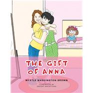 The Gift of Anna by Brown, Myrtle Washington; Nacaytuna, Dwight, 9781796043600