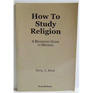 How to Study Religion: A Beginning Guide to Method by Terry Muck, 9780977163601