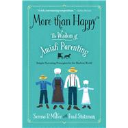 More than Happy The Wisdom of Amish Parenting by Miller, Serena B.; Stutzman, Paul, 9781501143601