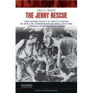 The Jerry Rescue The Fugitive Slave Law, Northern Rights, and the American Sectional Crisis by Murphy, Angela F., 9780199913602