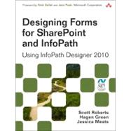 Designing Forms for SharePoint and InfoPath Using InfoPath Designer 2010 by Roberts, Scott; Green, Hagen; Meats, Jessica, 9780321743602