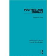 Politics and Morals by Croce, Benedetto; Castiglione, Salvatore J., 9780367143602