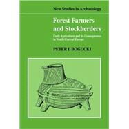 Forest Farmers and Stockherders: Early Agriculture and its Consequences in North-Central Europe by Peter Bogucki, 9780521103602