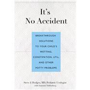 It's No Accident Breakthrough Solutions to Your Child's Wetting, Constipation, UTIs, and Other Potty Problems by Hodges, Steve J.; Schlosberg, Suzanne, 9780762773602