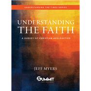 Understanding the Faith A Survey of Christian Apologetics by Myers, Jeff, 9780781413602