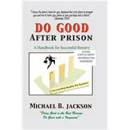 How to Do Good after Prison : A Handbook for Successful Reentry by Jackson, Michael B., 9780970743602