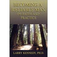 Becoming a Reliable Man : Of Faith and Practice by Kennedy, Larry, 9780974703602