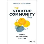 The Startup Community Way Evolving an Entrepreneurial Ecosystem by Feld, Brad; Hathaway , Ian, 9781119613602