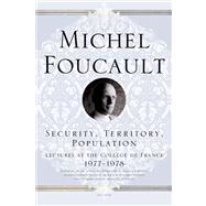 Security, Territory, Population Lectures at the Collge de France 1977--1978 by Foucault, Michel; Senellart, Michel; Burchell, Graham; Ewald, Franois; Fontana, Alessandro; Davidson, Arnold I., 9780312203603