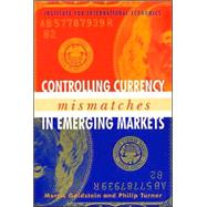 Controlling Currency Mismatches in Emerging Markets by Goldstein, Morris; Turner, Philip, 9780881323603